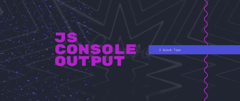 2 Quick Tips when working with JS console output